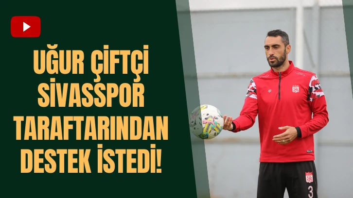 Uğur Çiftçi Sivasspor Taraftarından Destek İstedi!