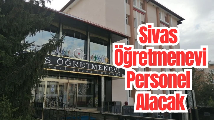 Sivas Öğretmenevi Personel Alacak 