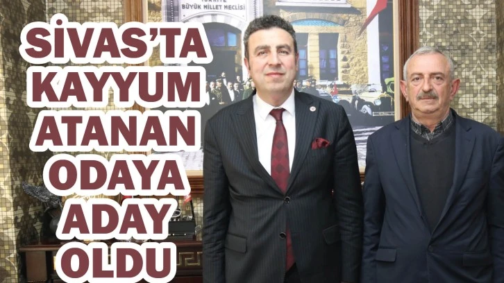 Sivas’ta Kayyum Atanan Odaya Aday
