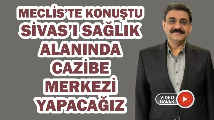 Sivas'ı Sağlık Alanında Cazibe Merkezi Yapacağız 