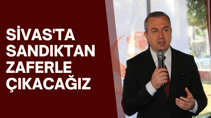 Sivas'ta Sandıktan Zaferle Çıkacağız