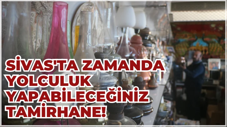 Sivas'ta Zamanda Yolculuk Yapabileceğiniz Bir Tamirhane! 