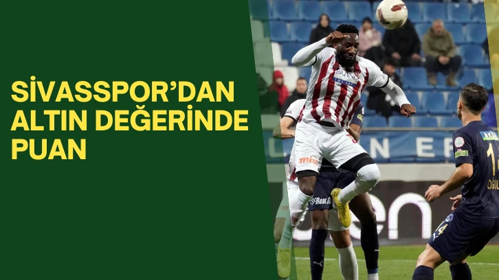 SİVASSPOR’DAN ALTIN DEĞERİNDE PUAN