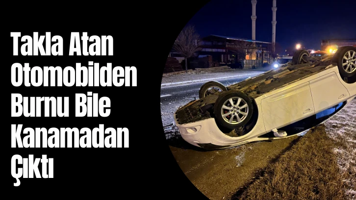 Takla Atan Otomobilden Burnu Bile Kanamadan Çıktı
