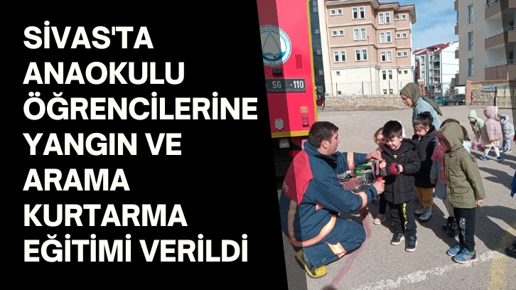 Sivas'ta Anaokulu Öğrencilerine Yangın ve Arama Kurtarma Eğitimi Verildi