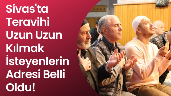 Sivas'ta Teravihi Uzun Uzun Kılmak İsteyenlerin Adresi Belli Oldu!