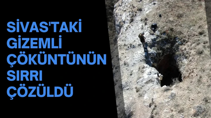 Sivas'taki Gizemli Çöküntünün Sırrı Çözüldü