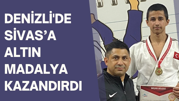 Denizli'de Sivas’a Altın Madalya Kazandırdı