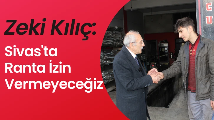 Saadet Partisi Adayı Zeki Kılıç: Sivas'ta Ranta İzin Vermeyeceğiz