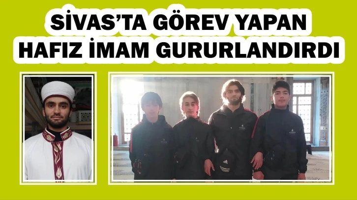 Sivas'ta Görev Yapan Hafız İmam  Gururlandırdı