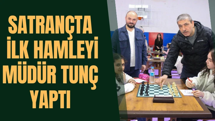 Satrançta İlk Hamleyi Müdür Tunç Yaptı