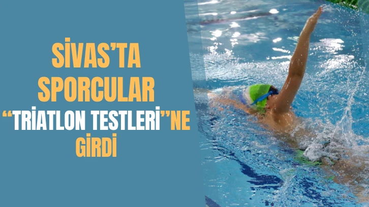 Sivas’ta Sporcular “Triatlon Testleri”ne Girdi 
