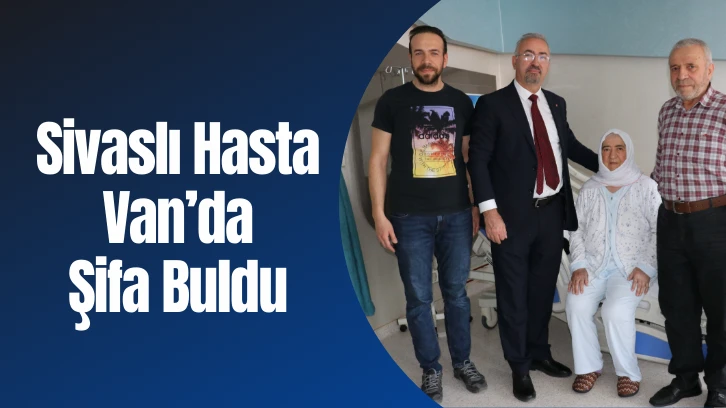 Sivaslı Hasta Van’da Şifa Buldu 