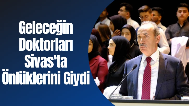 Geleceğin Doktorları Sivas'ta Önlüklerini Giydi