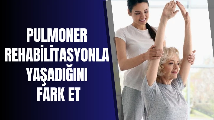 Pulmoner Rehabilitasyonla Yaşadığını Fark Et
