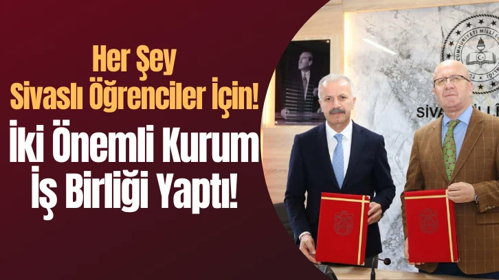 Her Şey Sivaslı Öğrenciler İçin! İki Önemli Kurum İş Birliği Yaptı! 