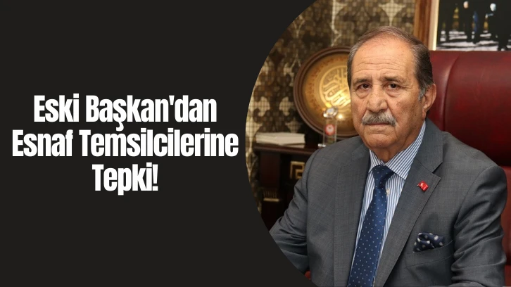Eski Başkan'dan Esnaf Temsilcilerine Tepki! 