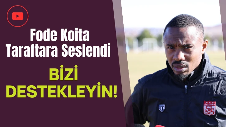 Fode Koita  Sivasspor Taraftarına Seslendi: Bizi Destekleyin! 