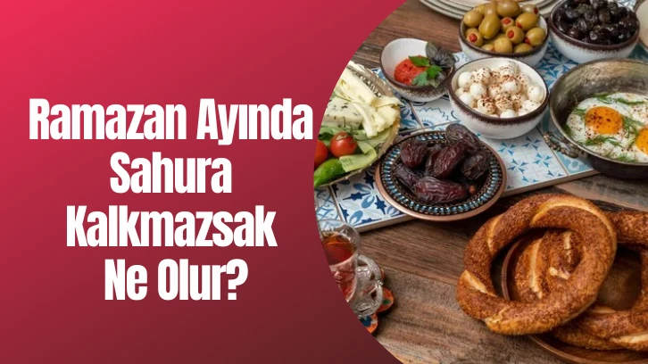 Ramazan Ayında Sahura Kalkmazsak Ne Olur? 