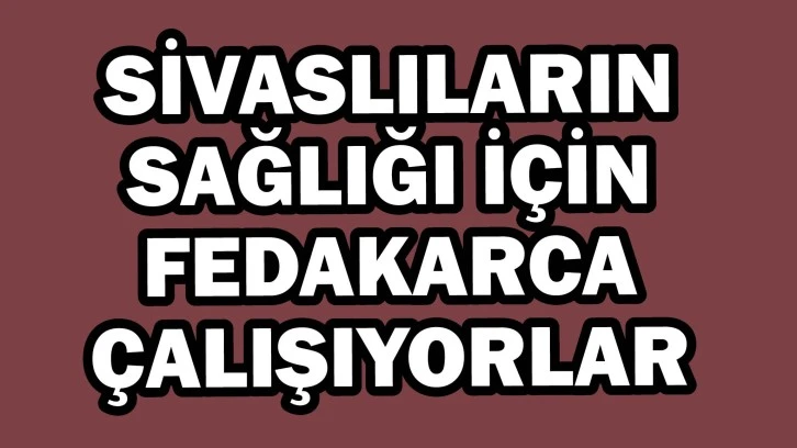 Sivaslıların Sağlığı İçin Fedakârca Çalışıyorlar  