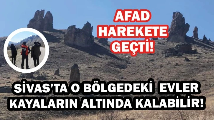 Sivas’ta O Bölgedeki Evler Kayaların Altında Kalabilir! AFAD Harekete Geçti