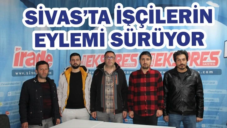 Sivas’ta İşçilerin Eylemi Sürüyor!