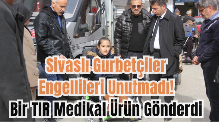 Sivaslı Gurbetçiler Engellileri Unutmadı! Bir TIR Medikal Ürün Gönderdi