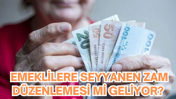  Emeklilere Seyyanen Zam Düzenlemesi mi Geliyor?