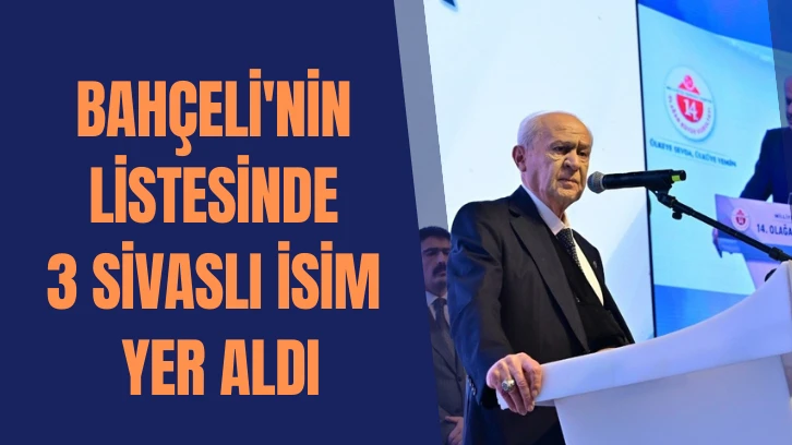Bahçeli'nin Listesinde 3 Sivaslı İsim Yer Aldı 