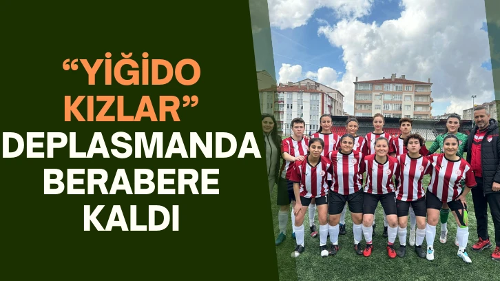 “Yiğido Kızlar” Deplasmanda Berabere Kaldı
