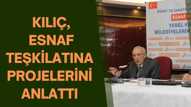 Kılıç, Esnaf Teşkilatına Projelerini Anlattı