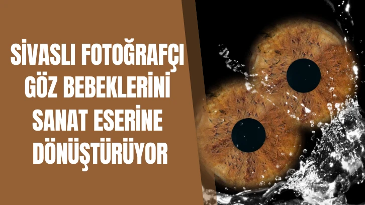 Sivaslı Fotoğrafçı Göz Bebeklerini Sanat Eserine Dönüştürüyor