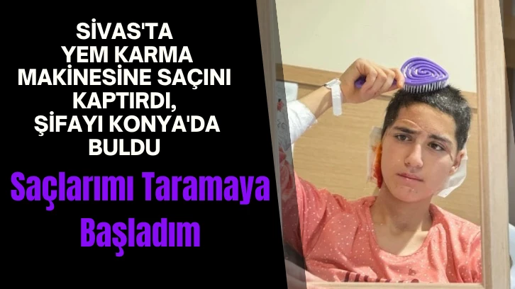 Sivas'ta Yem Karma Makinesine Saçını Kaptırdı, Şifayı Konya'da Buldu 