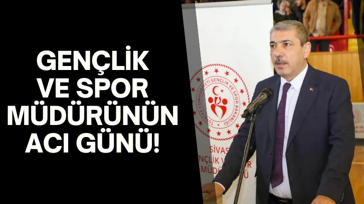 Gençlik ve Spor Müdürünün Acı Günü!