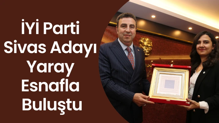 İYİ Parti Adayı Yaray Esnafla Buluştu 
