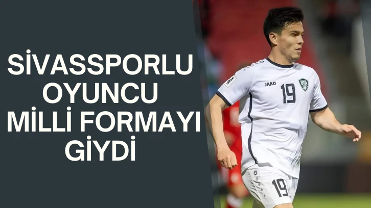 Sivassporlu Azizbek Milli Formayı Giydi