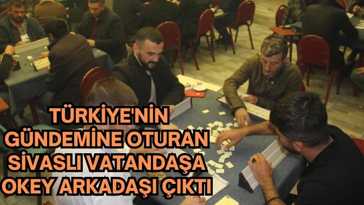 Türkiye'nin Gündemine Oturan Sivaslı Vatandaşa Okey Arkadaşı Çıktı 
