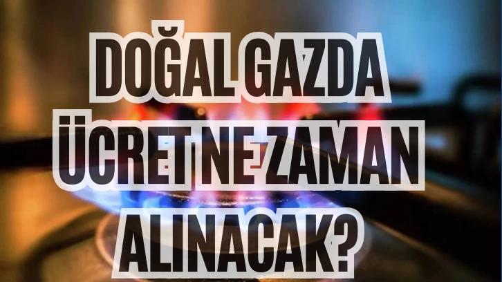 Doğal Gaz Faturaları İçin Geri Sayım Başladı! Ücret Ne Zaman Alınacak? 