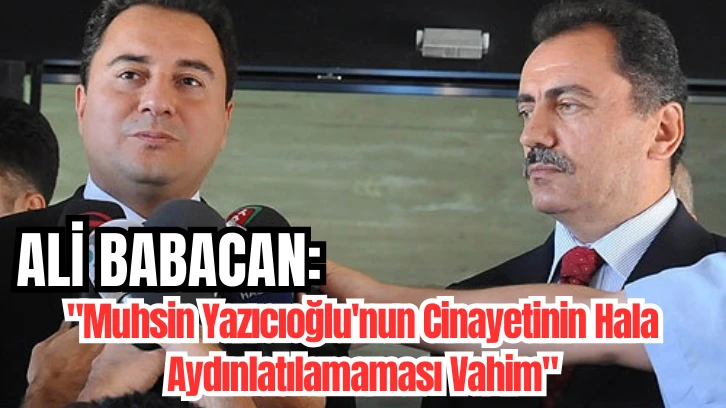 Ali Babacan Sivas'tan Seslendi: 'Muhsin Yazıcıoğlu'nun Cinayetinin Hala Aydınlatılamaması Vahim'