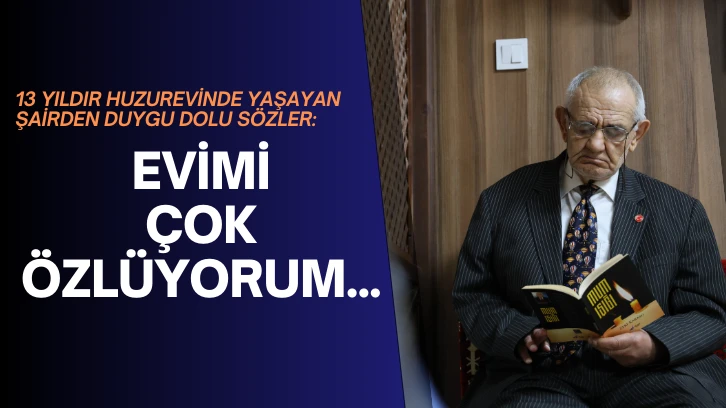 13 Yıldır Huzurevinde Yaşayan Şairden Duygu Dolu Sözler: Evimi Çok Özlüyorum...
