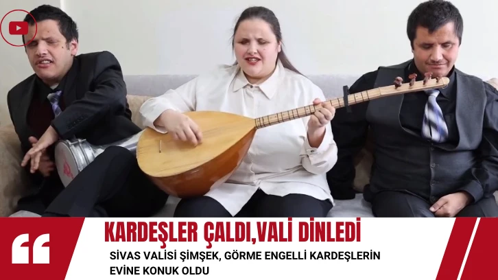 Sivas Valisi Şimşek, Görme Engelli Kardeşlerin Evine Konuk Oldu, Onlar Bağlama Çaldı Vali Dinledi