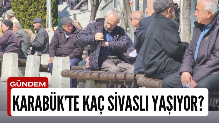 Karabük’te Kaç Sivaslı Yaşıyor? 