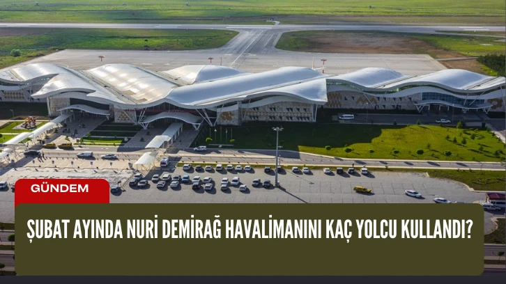Şubat Ayında Nuri Demirağ Havalimanını Kaç Yolcu Kullandı?