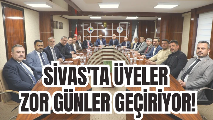 Sivas'ta Üyeler Zor Günler Geçiriyor!