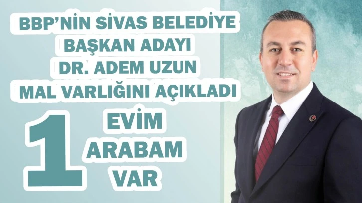 BBP'nin Sivas Adayı Mal Varlığını Açıkladı: 1 Evim 1 de Arabam Var