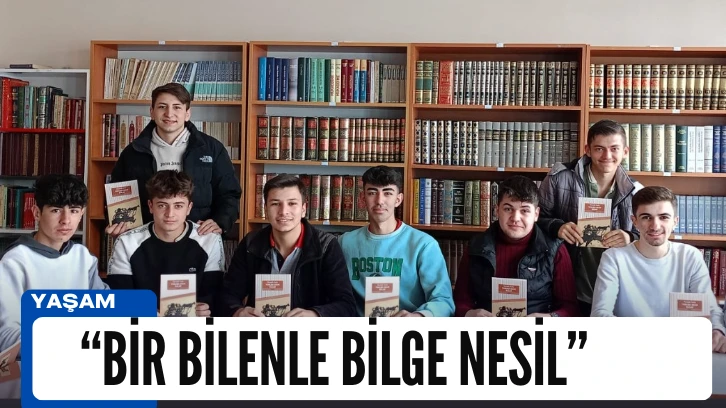 “Bir Bilenle Bilge Nesil” 