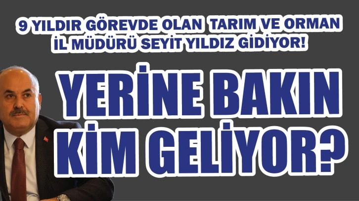 9 Yıldır Görevde Olan  Tarım ve Orman İl Müdürü Seyit Yıldız Gidiyor! Yerine Gelecek  İsim Bakın Kim?