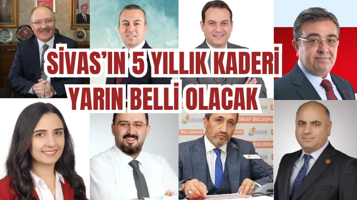 Sivas'ın 5 Yıllık Kaderi Yarın Belli Olacak! 