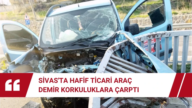Sivas'ta Hafif Ticari Araç Demir Korkuluklara Çarptı 