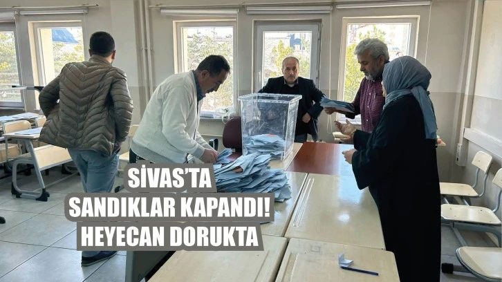 Sivas’ta Sandıklar Kapandı! Sayım İşlemi Başladı